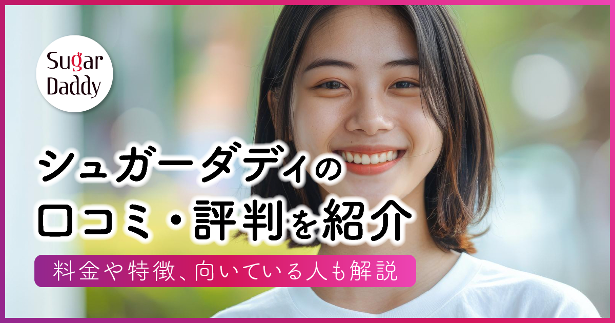 シュガーダディの口コミ・評判を紹介！料金やシュガダに向いている人も解説